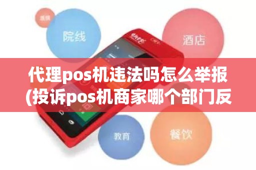 代理pos机违法吗怎么举报(投诉pos机商家哪个部门反映)