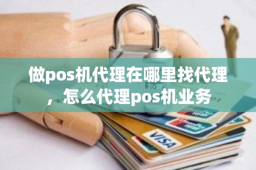 做pos机代理在哪里找代理，怎么代理pos机业务