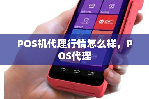 POS机代理行情怎么样，POS代理