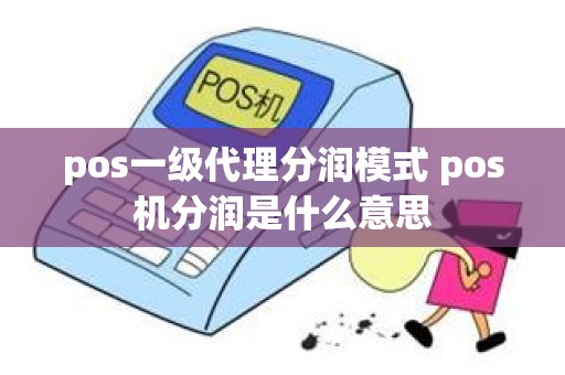 pos一级代理分润模式 pos机分润是什么意思