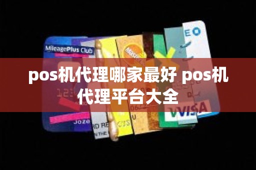 pos机代理哪家最好 pos机代理平台大全