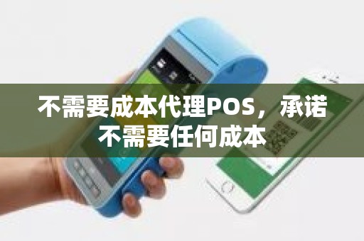 不需要成本代理POS，承诺不需要任何成本