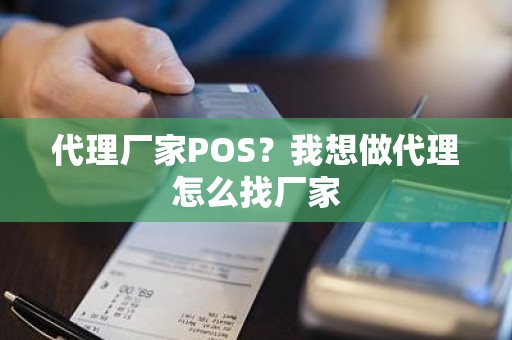 代理厂家POS？我想做代理怎么找厂家