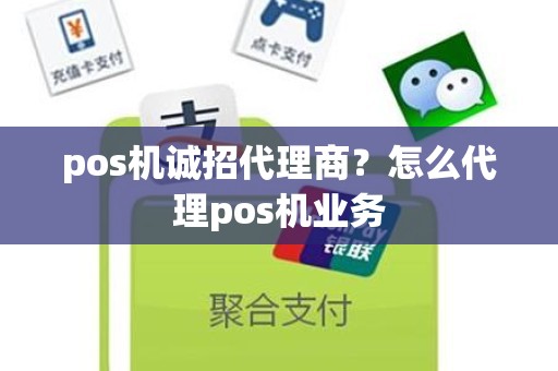 pos机诚招代理商？怎么代理pos机业务