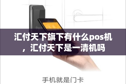 汇付天下旗下有什么pos机，汇付天下是一清机吗