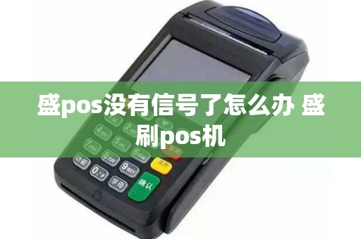 盛pos没有信号了怎么办 盛刷pos机