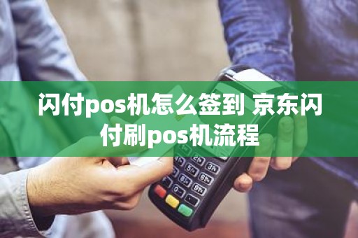 闪付pos机怎么签到 京东闪付刷pos机流程