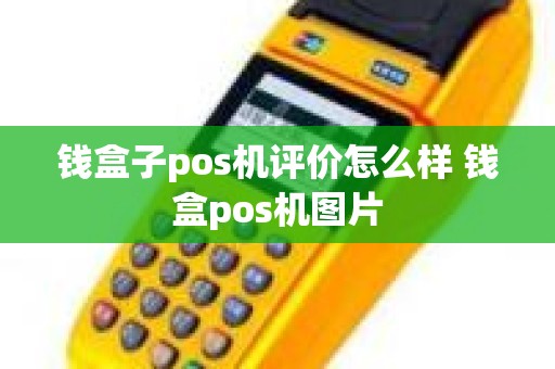 钱盒子pos机评价怎么样 钱盒pos机图片