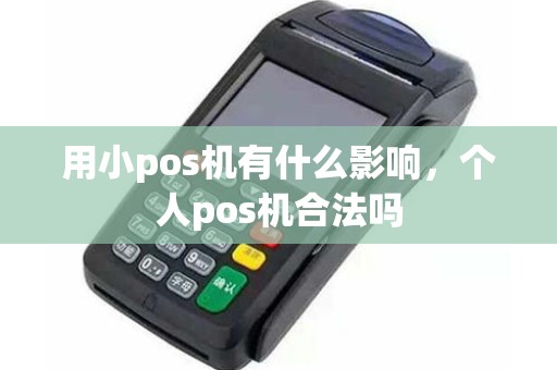 用小pos机有什么影响，个人pos机合法吗