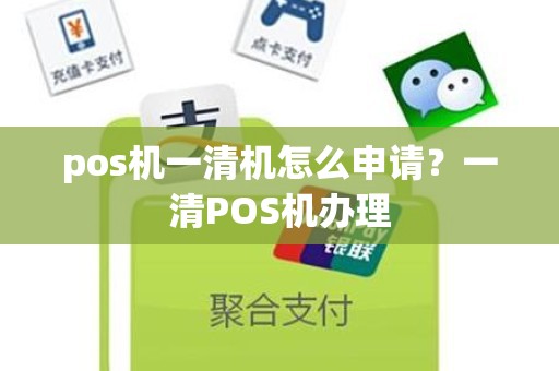 pos机一清机怎么申请？一清POS机办理