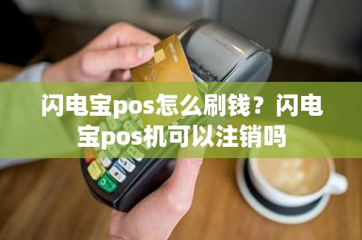 闪电宝pos怎么刷钱？闪电宝pos机可以注销吗