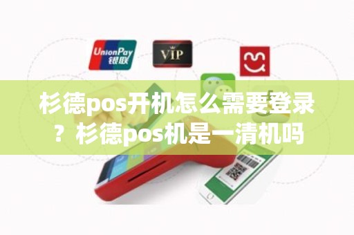 杉德pos开机怎么需要登录？杉德pos机是一清机吗