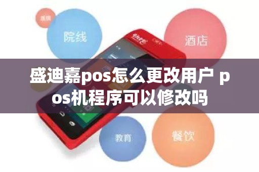 盛迪嘉pos怎么更改用户 pos机程序可以修改吗