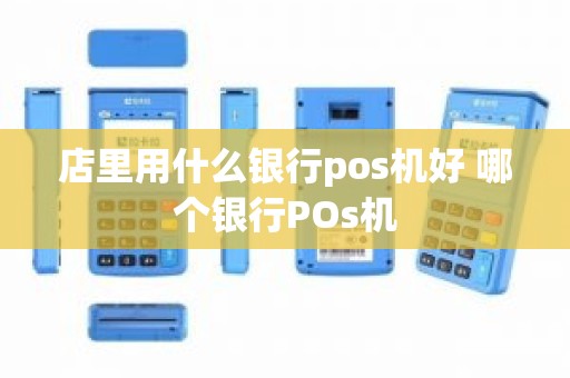 店里用什么银行pos机好 哪个银行POs机