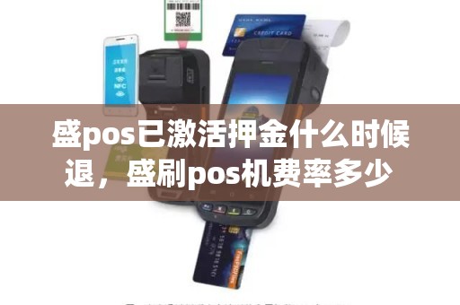 盛pos已激活押金什么时候退，盛刷pos机费率多少