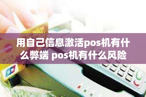 用自己信息激活pos机有什么弊端 pos机有什么风险