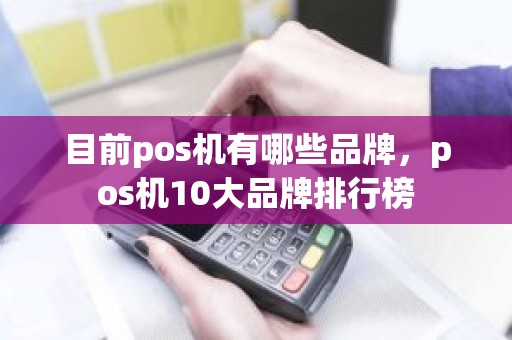 目前pos机有哪些品牌，pos机10大品牌排行榜