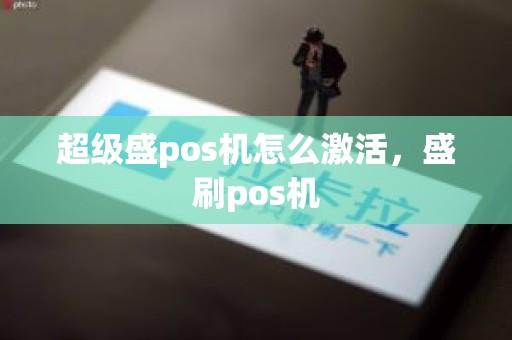 超级盛pos机怎么激活，盛刷pos机