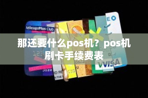 那还要什么pos机？pos机刷卡手续费表