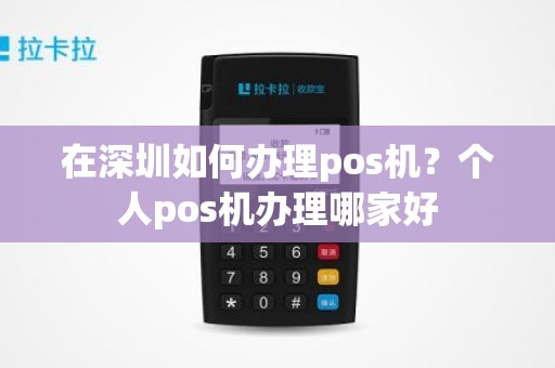 在深圳如何办理pos机？个人pos机办理哪家好