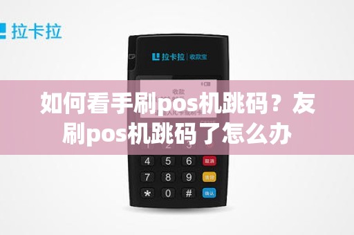 如何看手刷pos机跳码？友刷pos机跳码了怎么办