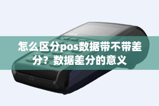 怎么区分pos数据带不带差分？数据差分的意义