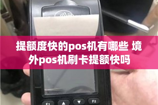 提额度快的pos机有哪些 境外pos机刷卡提额快吗