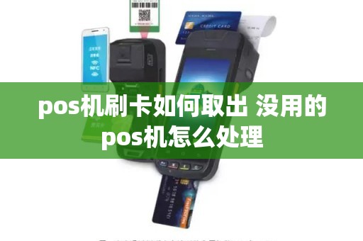 pos机刷卡如何取出 没用的pos机怎么处理