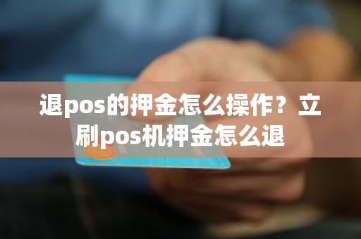 退pos的押金怎么操作？立刷pos机押金怎么退