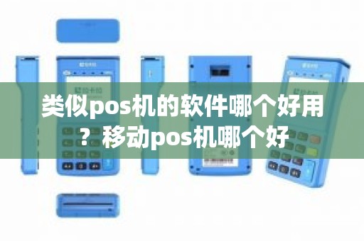 类似pos机的软件哪个好用？移动pos机哪个好