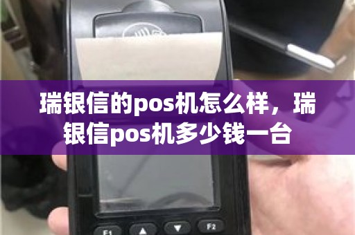 瑞银信的pos机怎么样，瑞银信pos机多少钱一台