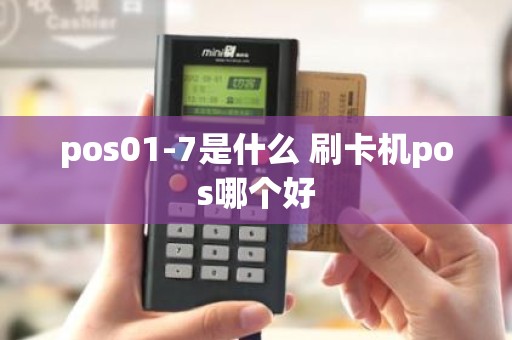 pos01-7是什么 刷卡机pos哪个好