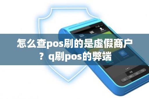 怎么查pos刷的是虚假商户？q刷pos的弊端