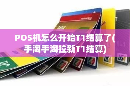 POS机怎么开始T1结算了(手淘手淘拉新T1结算)