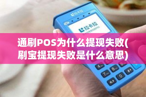 通刷POS为什么提现失败(刷宝提现失败是什么意思)