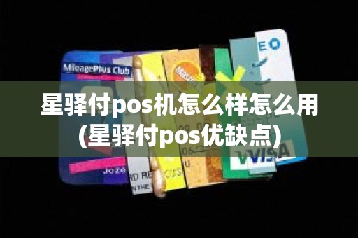 星驿付pos机怎么样怎么用(星驿付pos优缺点)