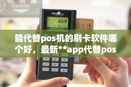 能代替pos机的刷卡软件哪个好，最新**app代替pos机