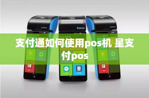 支付通如何使用pos机 星支付pos