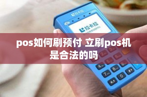 pos如何刷预付 立刷pos机是合法的吗