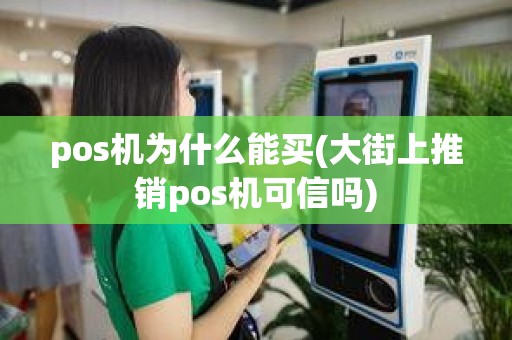 pos机为什么能买(大街上推销pos机可信吗)