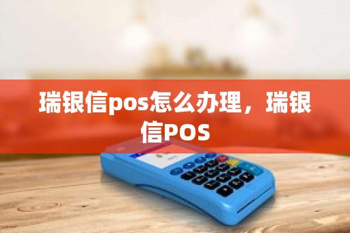 瑞银信pos怎么办理，瑞银信POS