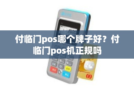 付临门pos哪个牌子好？付临门pos机正规吗