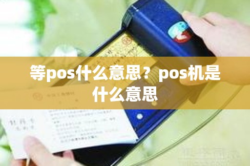 等pos什么意思？pos机是什么意思