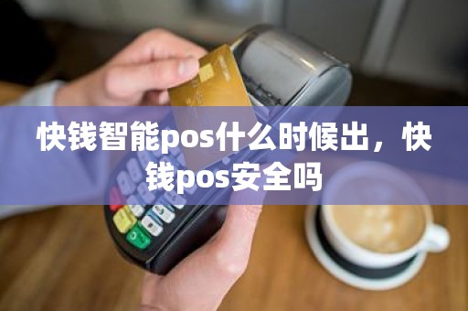 快钱智能pos什么时候出，快钱pos安全吗