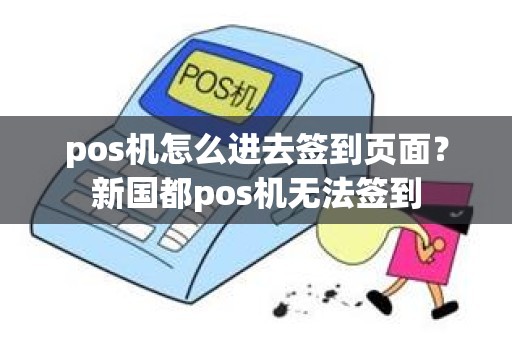 pos机怎么进去签到页面？新国都pos机无法签到