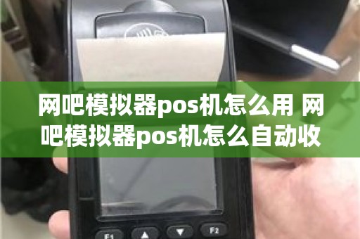 网吧模拟器pos机怎么用 网吧模拟器pos机怎么自动收网费