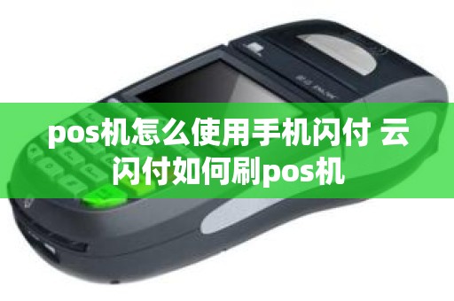 pos机怎么使用手机闪付 云闪付如何刷pos机