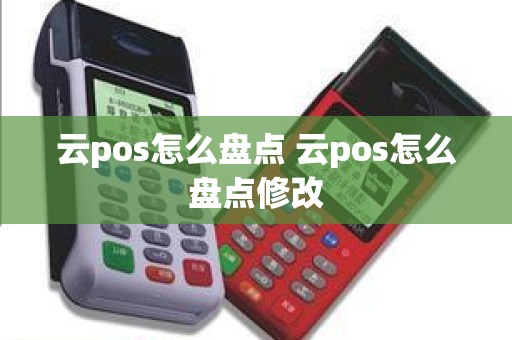 云pos怎么盘点 云pos怎么盘点修改