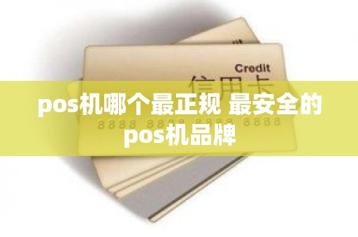 pos机哪个最正规 最安全的pos机品牌