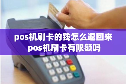 pos机刷卡的钱怎么退回来 pos机刷卡有限额吗